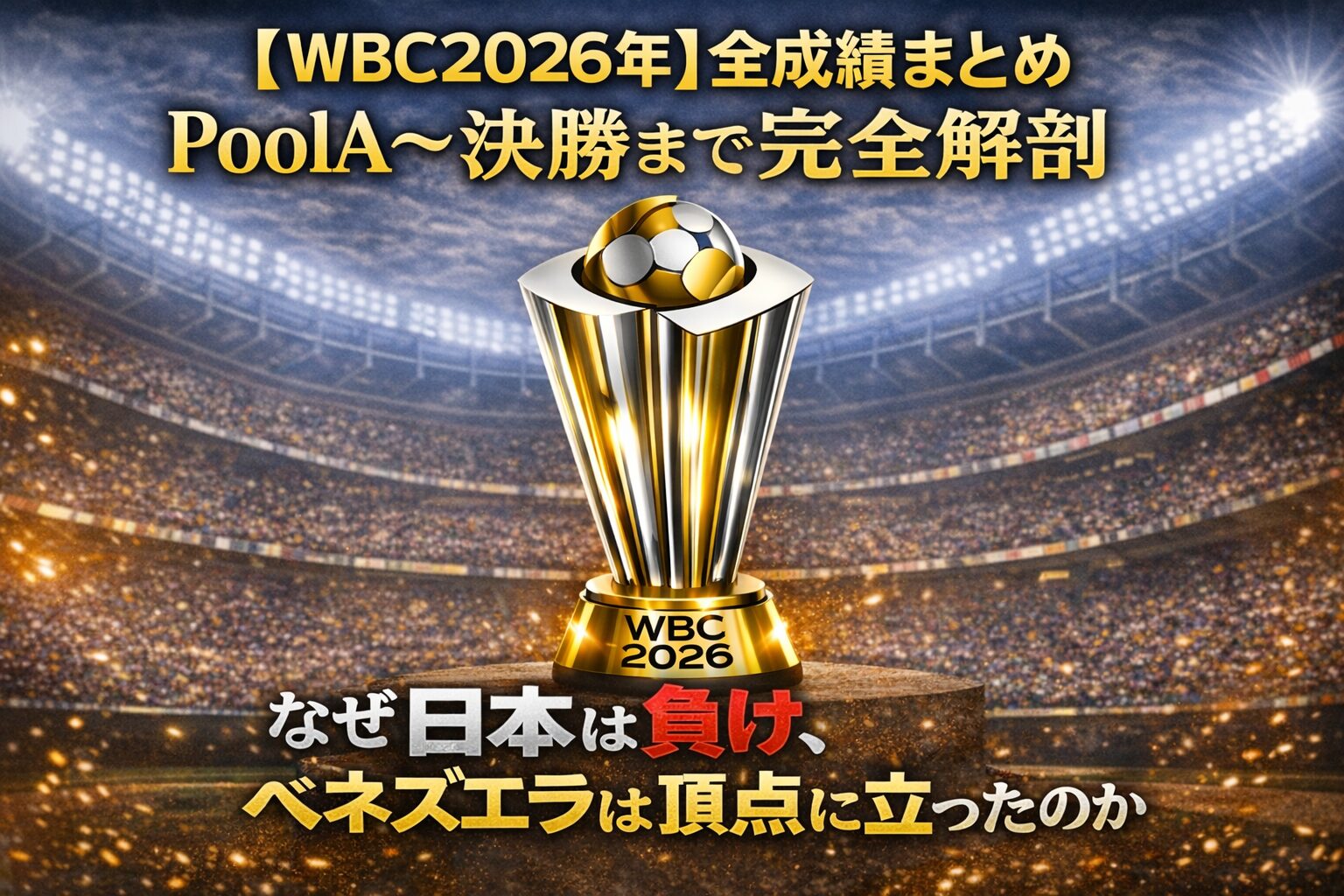 WBC2026の優勝トロフィーがスタジアム中央に輝く中、「【WBC2026年】全成績まとめ｜PoolA〜決勝まで完全解剖 なぜ日本は負け、ベネズエラは頂点に立ったのか」という日本語タイトルが大きく配置されたサムネイル画像。