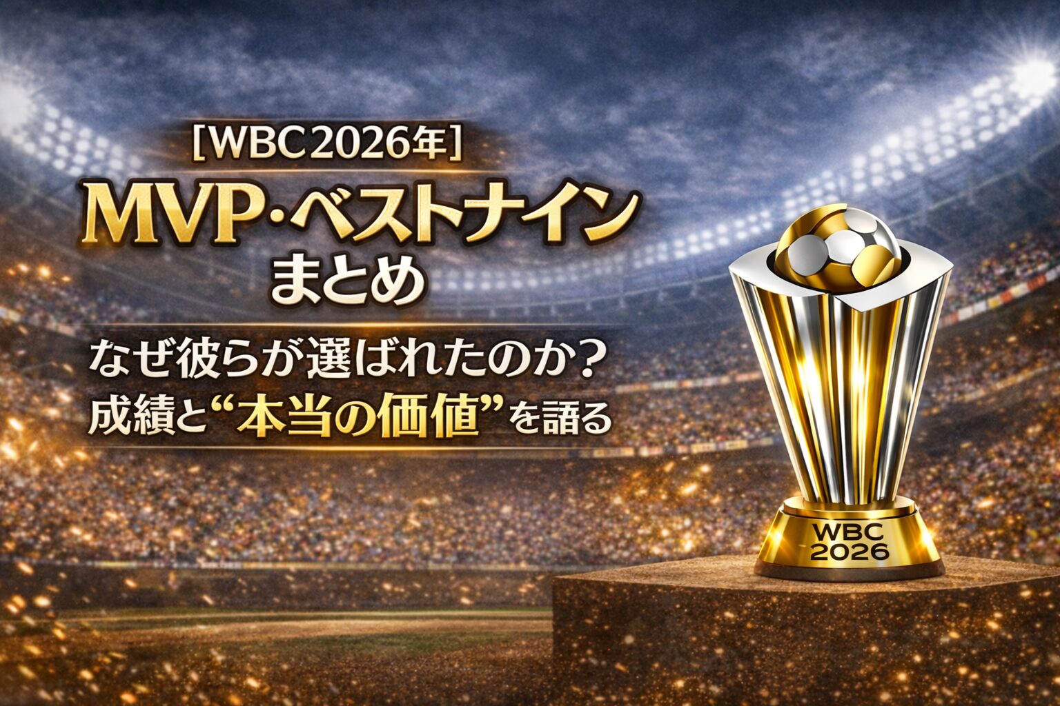WBC2026の優勝トロフィーがスタジアム中央に輝く背景に、「【WBC2026年】MVP・ベストナインまとめ｜なぜ彼らが選ばれたのか？成績と“本当の価値”を語る」と大きく配置されたサムネイル画像。